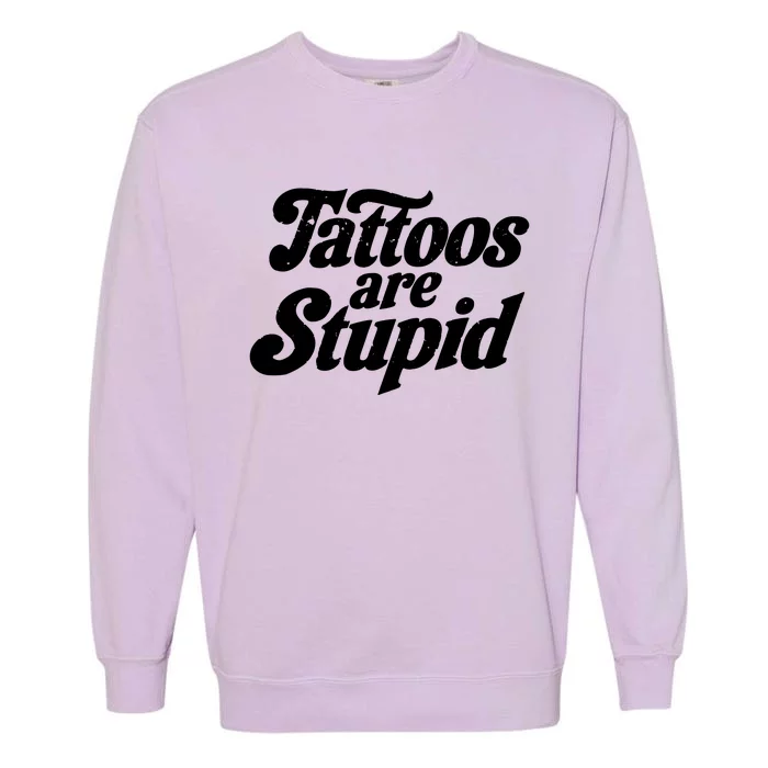 Tattoos Are Stupid Garment-Dyed Sweatshirt