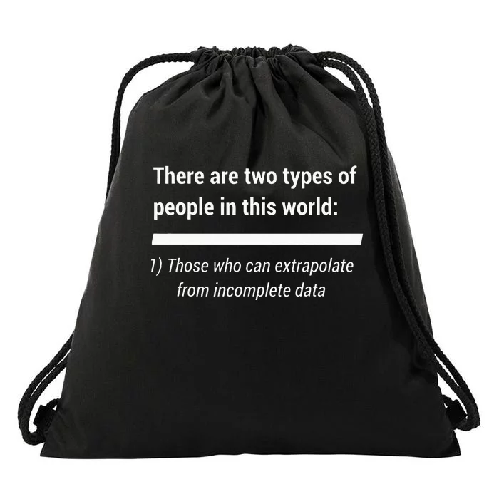 There Are Two Types Of People Extrapolate Incomplete Data Drawstring Bag