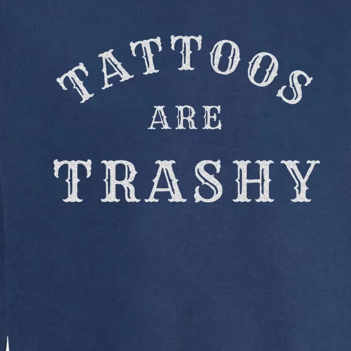 Tattoos Are Trashy Funny Sarcastic Tattoo Artist Garment-Dyed Sweatshirt