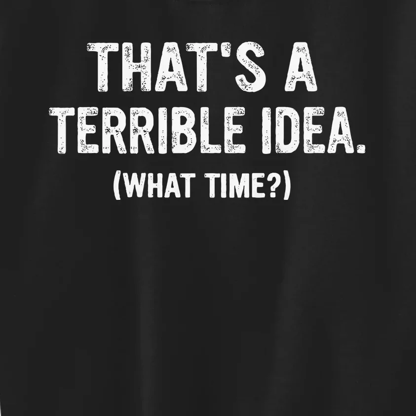 Thats A Terrible Idea What Time Kids Sweatshirt