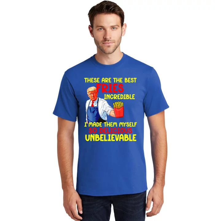 These Are The Best Fries Incredible I Made Them Myself So Tall T-Shirt