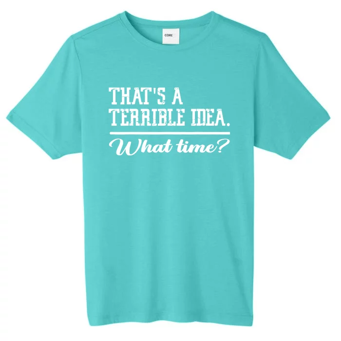 That's A Terrible Idea What Time ChromaSoft Performance T-Shirt