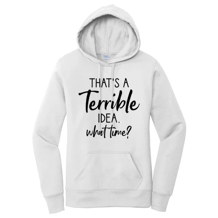 Thats A Terrible Idea What Time Sarcastic Saying Funny Women's Pullover Hoodie