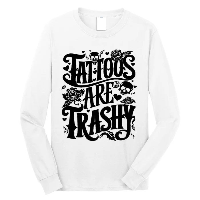 Tattoos Are Trashy Funny Sarcastic Anti Tattoo Long Sleeve Shirt