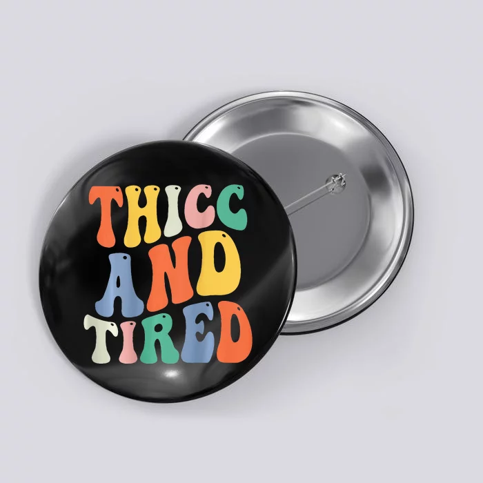 Thicc And Tired Funny Saying Groovy Women Thicc & Tired Button