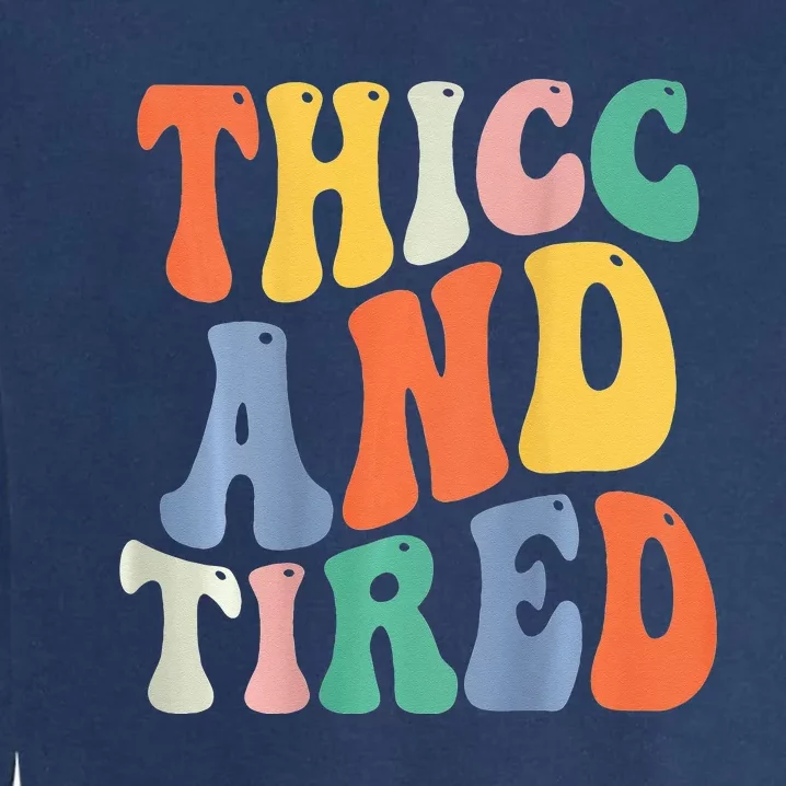 Thicc And Tired Funny Saying Groovy Women Thicc & Tired Garment-Dyed Sweatshirt