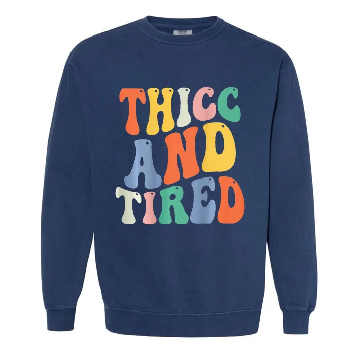 Thicc And Tired Funny Saying Groovy Women Thicc & Tired Garment-Dyed Sweatshirt