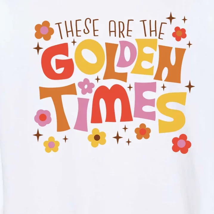 These Are The Golden Times Floral Quote Garment-Dyed Sweatshirt