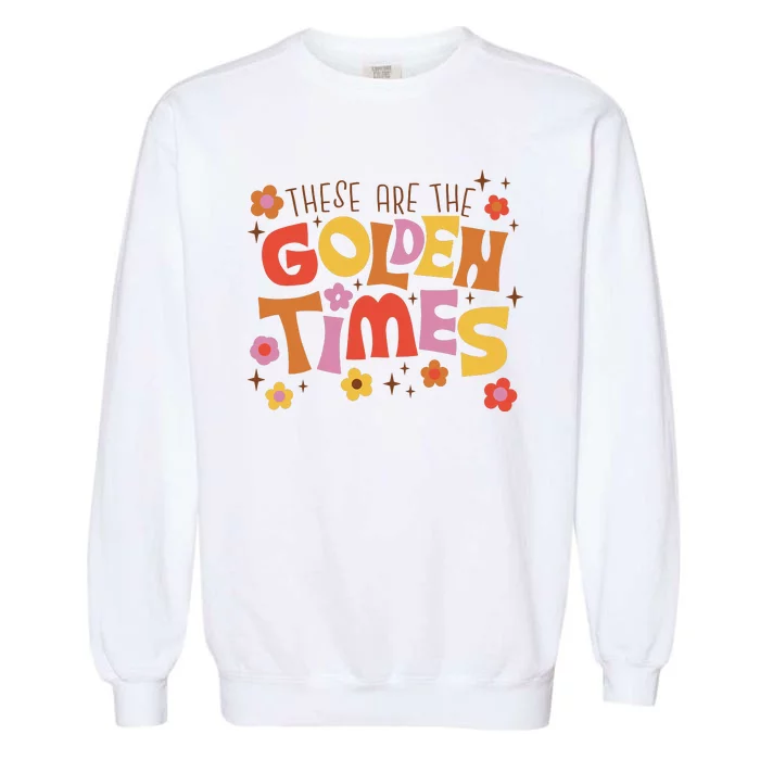 These Are The Golden Times Floral Quote Garment-Dyed Sweatshirt