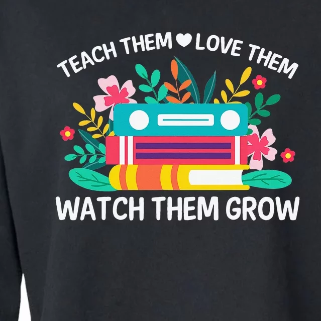 Teacher Appreciation Teach Them Love Them Watch Them Grow Cropped Pullover Crew