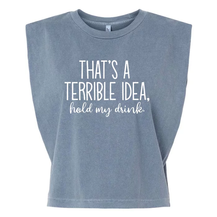 ThatS A Terrible Idea Hold My Drink Garment-Dyed Women's Muscle Tee