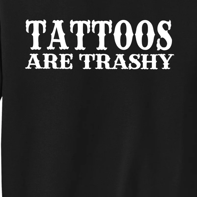 Tattoos Are Trashy Sarcastic Humor Tall Sweatshirt