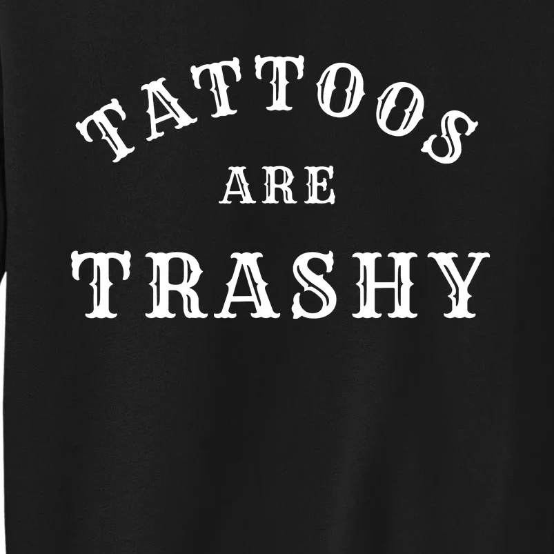 Tattoos Are Trashy Funny Sarcastic Tattoo Artist Tall Sweatshirt