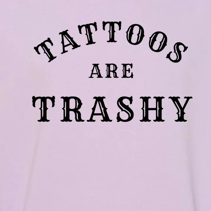 Tattoos Are Trashy Funny Sarcastic Tattoo Artist Garment-Dyed Sweatshirt