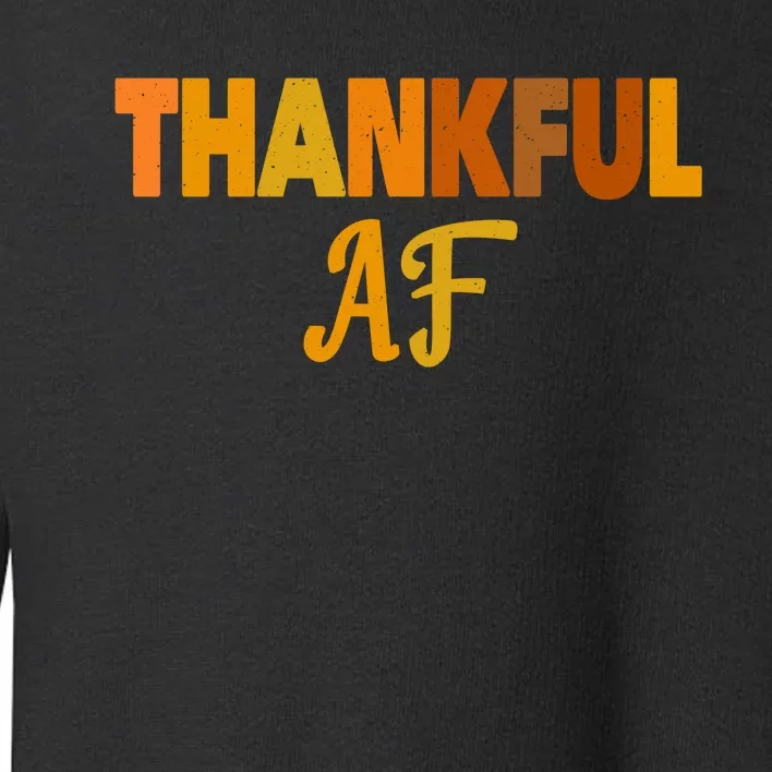 Thankful AF Turkey Trot Gift Funny Thanksgiving Toddler Sweatshirt