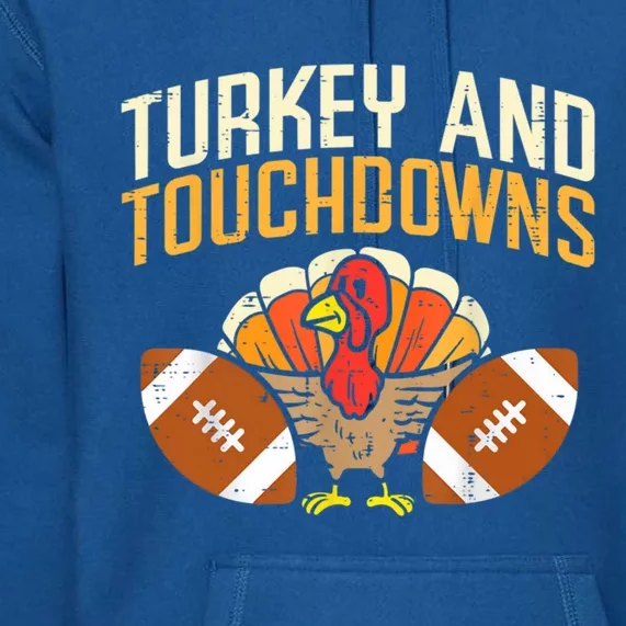 Turkey And Touchdowns Thanksgiving Football Great Gift Premium Hoodie