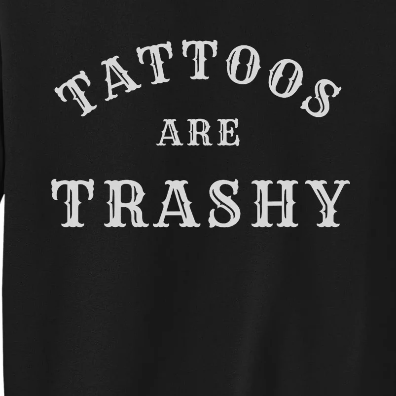 Tattoos Are Trashy Funny Sarcastic Tattoo Artist Tall Sweatshirt