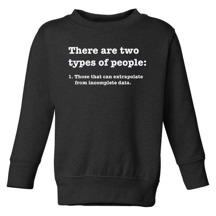 There Are Two Types Of People Those That Can Extrapolate From Incomplete Data Toddler Sweatshirt