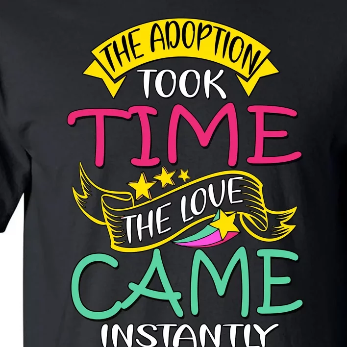 The Adoption Took Time The Love Came Instantly Tall T-Shirt