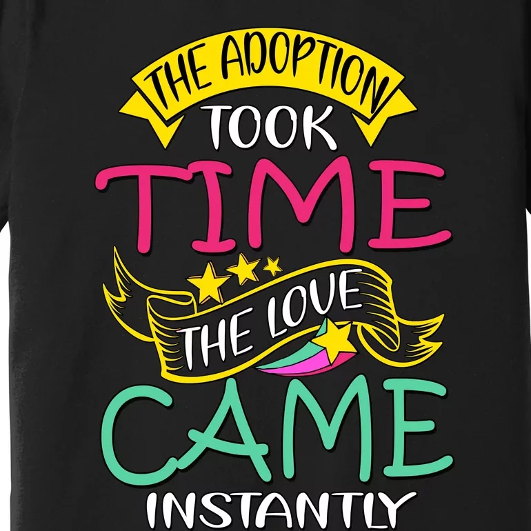 The Adoption Took Time The Love Came Instantly Premium T-Shirt