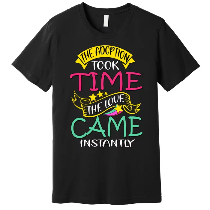 The Adoption Took Time The Love Came Instantly Premium T-Shirt