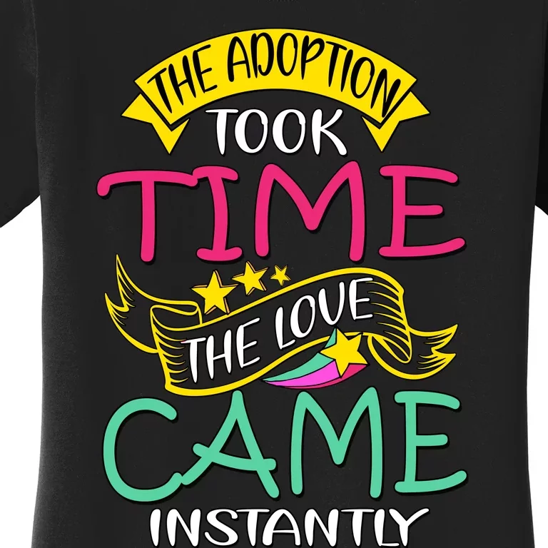 The Adoption Took Time The Love Came Instantly Women's T-Shirt