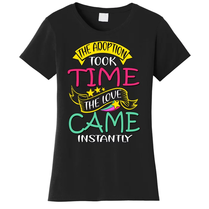 The Adoption Took Time The Love Came Instantly Women's T-Shirt