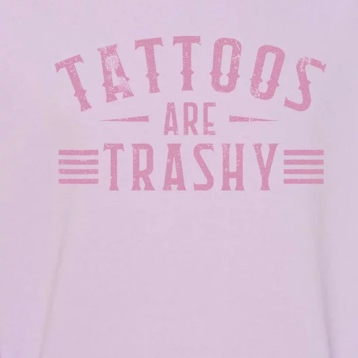 Tattoos Are Trashy Tattoo Meme Gift Garment-Dyed Sweatshirt