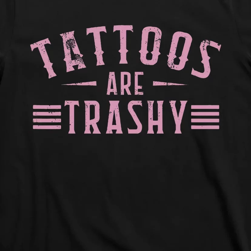 Tattoos Are Trashy Tattoo Meme Lover Tattoos T-Shirt