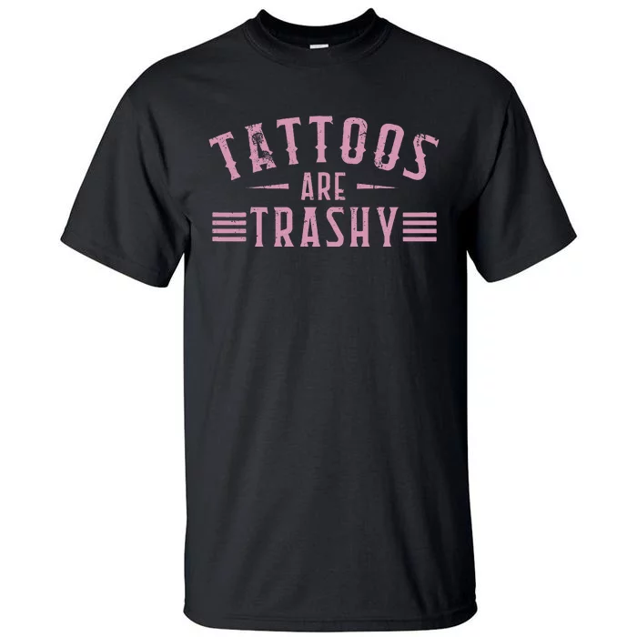 Tattoos Are Trashy Tattoo Meme Lover Tattoos Tall T-Shirt