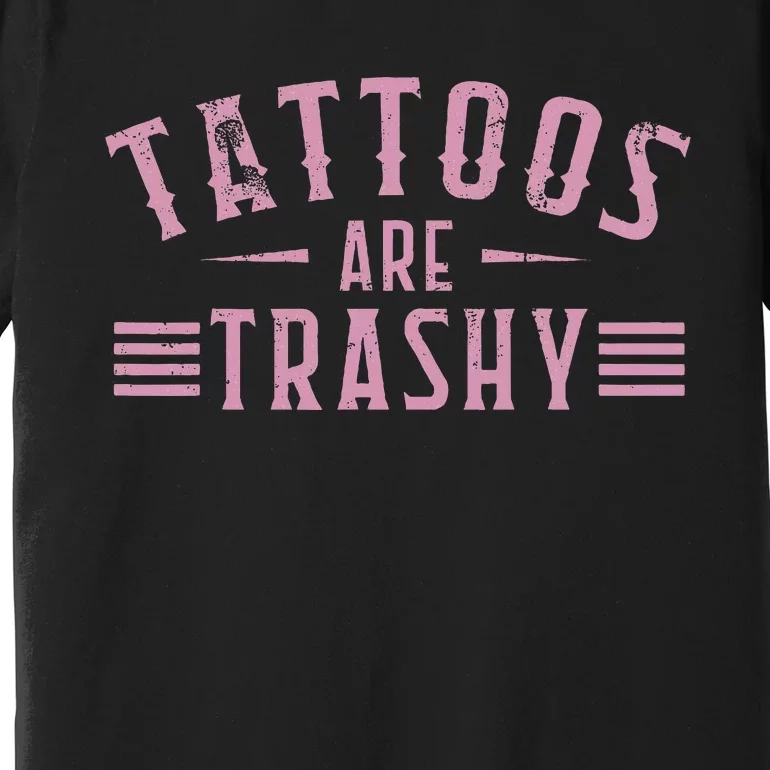 Tattoos Are Trashy Tattoo Meme Lover Tattoos Premium T-Shirt