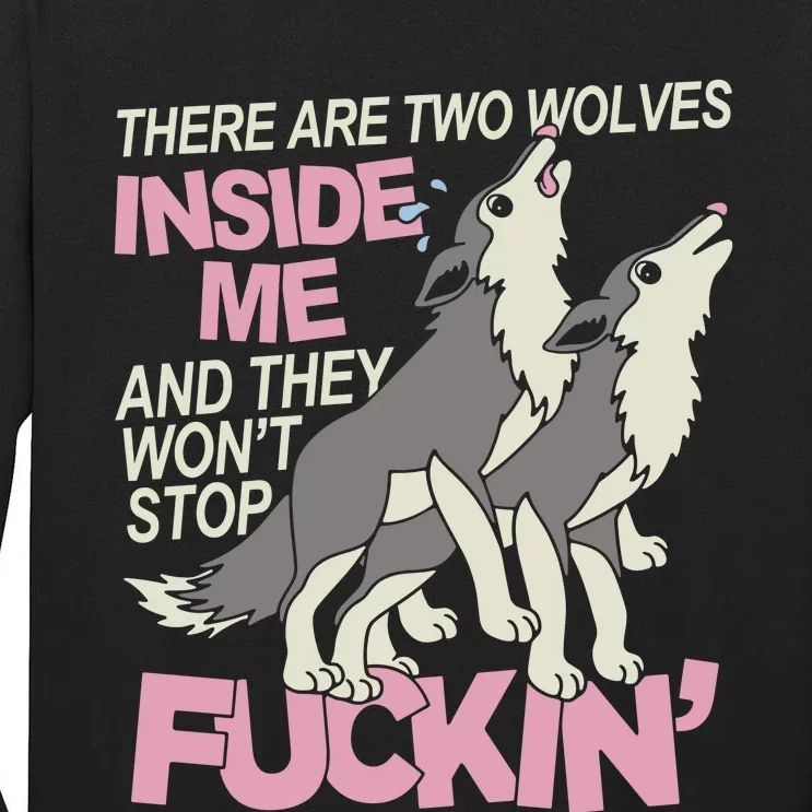 There Are Two Wolves Inside Of Me And They WonT Stop Fuckin Tall Long Sleeve T-Shirt