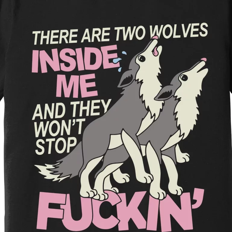 There Are Two Wolves Inside Of Me And They WonT Stop Fuckin Premium T-Shirt