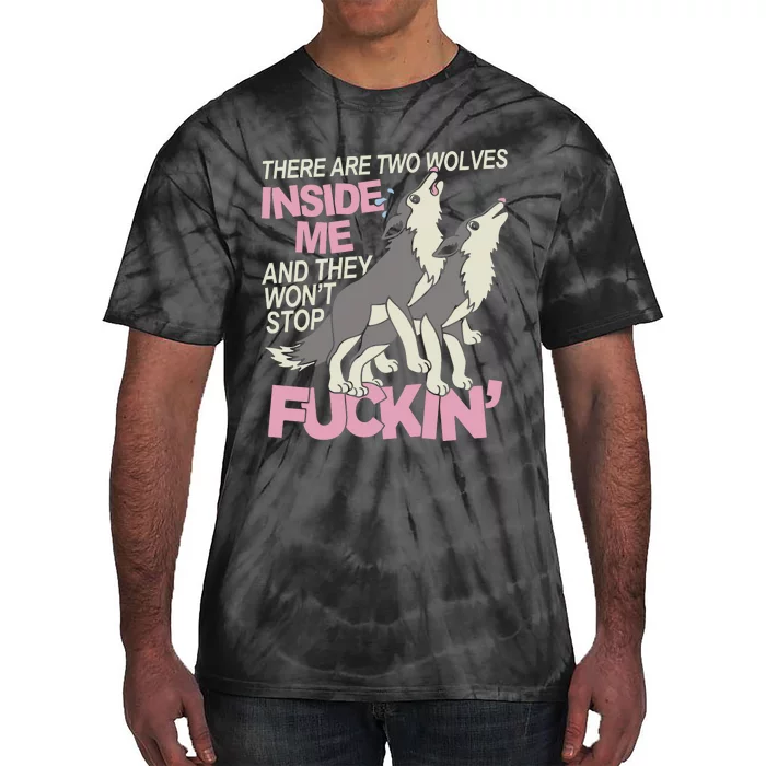 There Are Two Wolves Inside Of Me And They WonT Stop Fuckin Tie-Dye T-Shirt