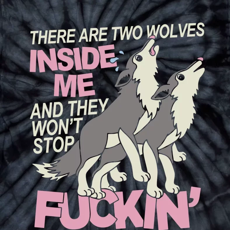 There Are Two Wolves Inside Of Me And They WonT Stop Fuckin Tie-Dye T-Shirt