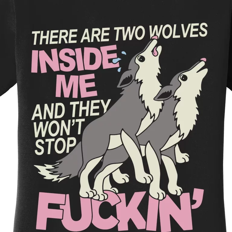 There Are Two Wolves Inside Of Me And They WonT Stop Fuckin Women's T-Shirt