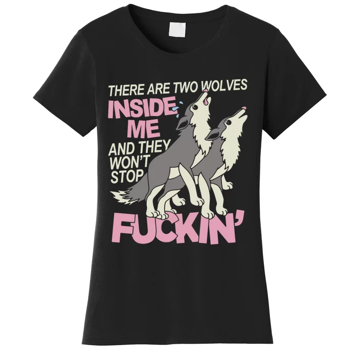 There Are Two Wolves Inside Of Me And They WonT Stop Fuckin Women's T-Shirt