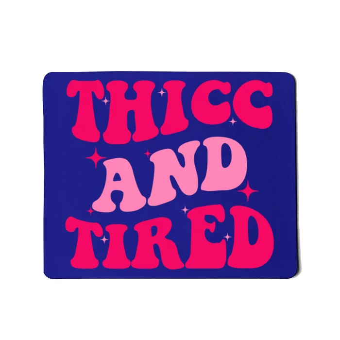 Thicc And Tired Funny Saying Groovy Great Gift Mousepad