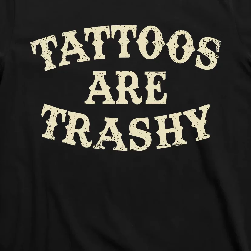 Tattoos Are Trashy Funny Sarcastic Anti Tattoo T-Shirt