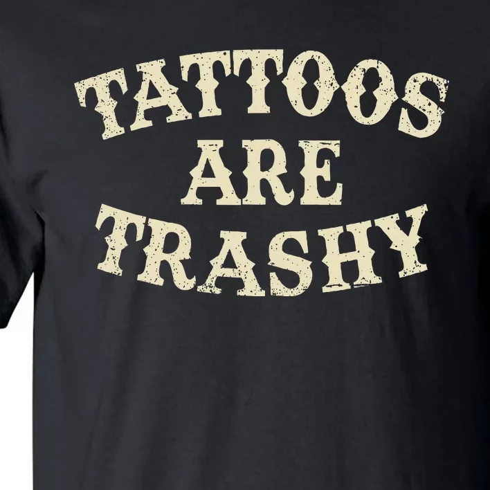 Tattoos Are Trashy Funny Sarcastic Anti Tattoo Tall T-Shirt