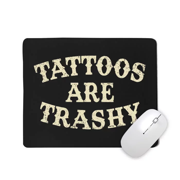 Tattoos Are Trashy Funny Sarcastic Anti Tattoo Mousepad