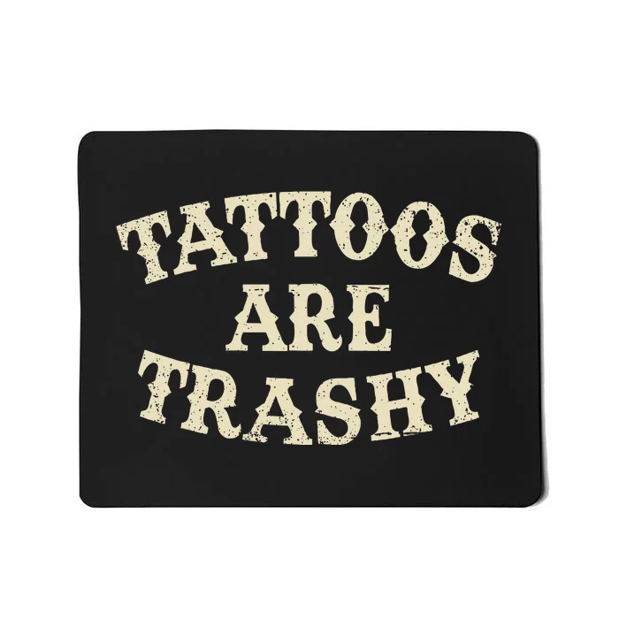 Tattoos Are Trashy Funny Sarcastic Anti Tattoo Mousepad