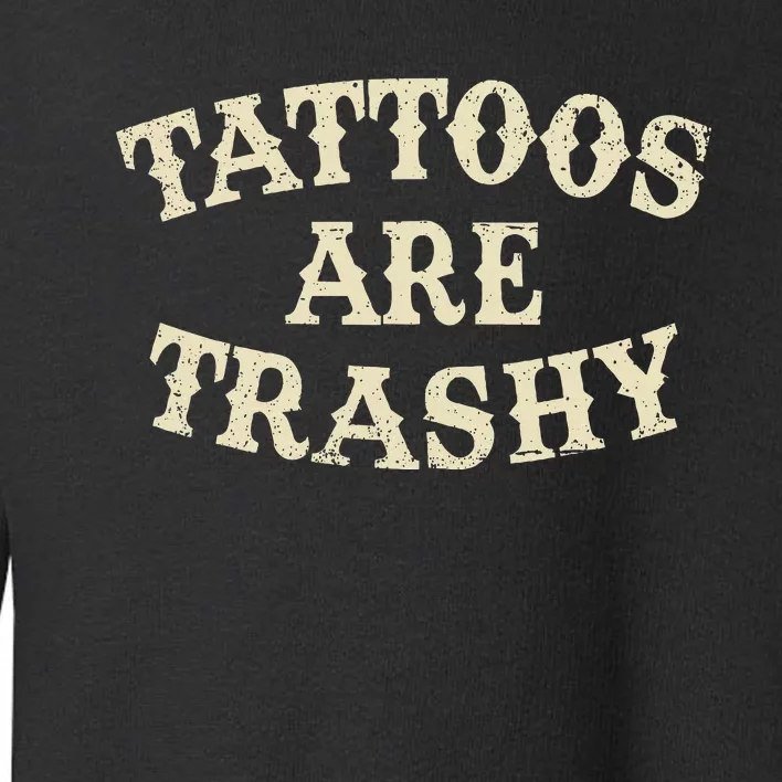 Tattoos Are Trashy Funny Sarcastic Anti Tattoo Toddler Sweatshirt