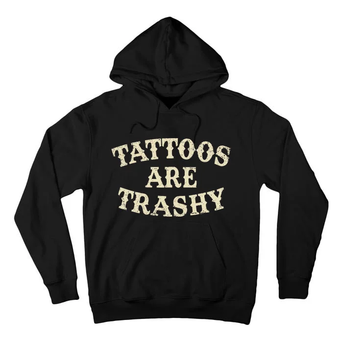 Tattoos Are Trashy Funny Sarcastic Anti Tattoo Tall Hoodie