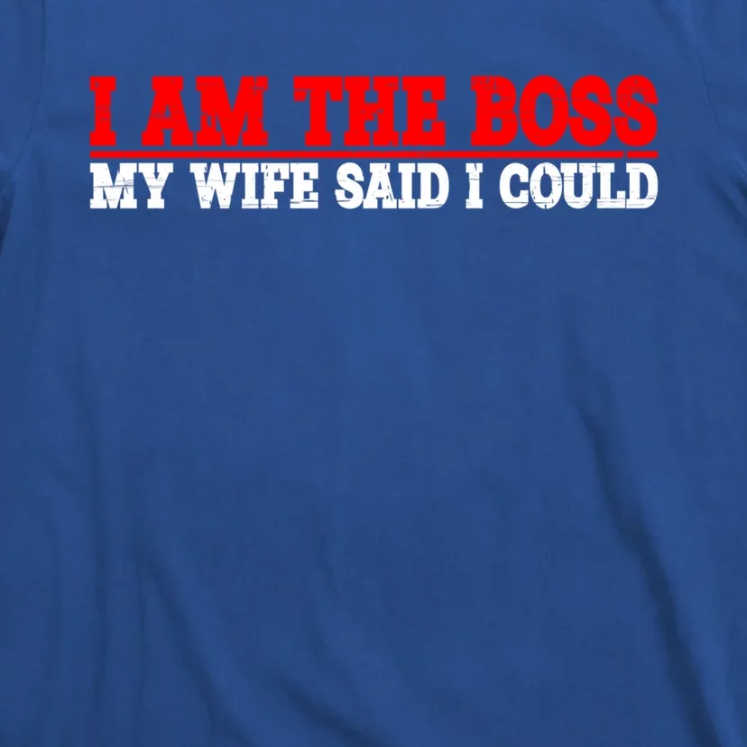 Ti Am The Boss Gift My Wife Said I Could Be Gift T-Shirt