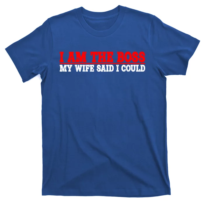 Ti Am The Boss Gift My Wife Said I Could Be Gift T-Shirt