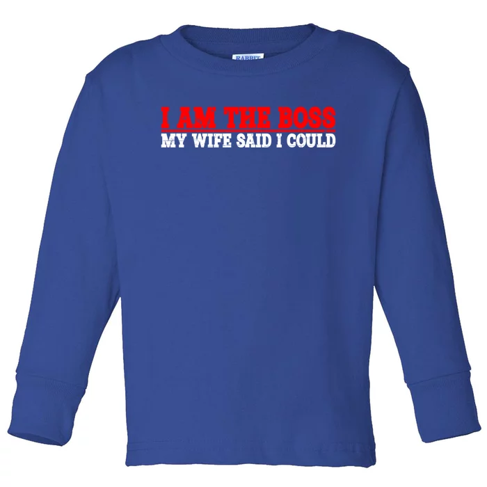 Ti Am The Boss Gift My Wife Said I Could Be Gift Toddler Long Sleeve Shirt