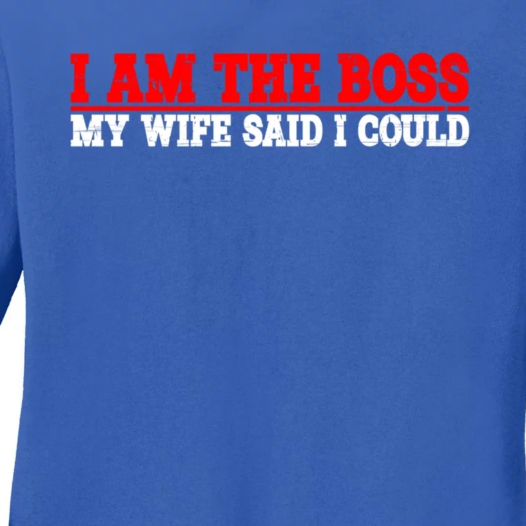 Ti Am The Boss Gift My Wife Said I Could Be Gift Ladies Long Sleeve Shirt