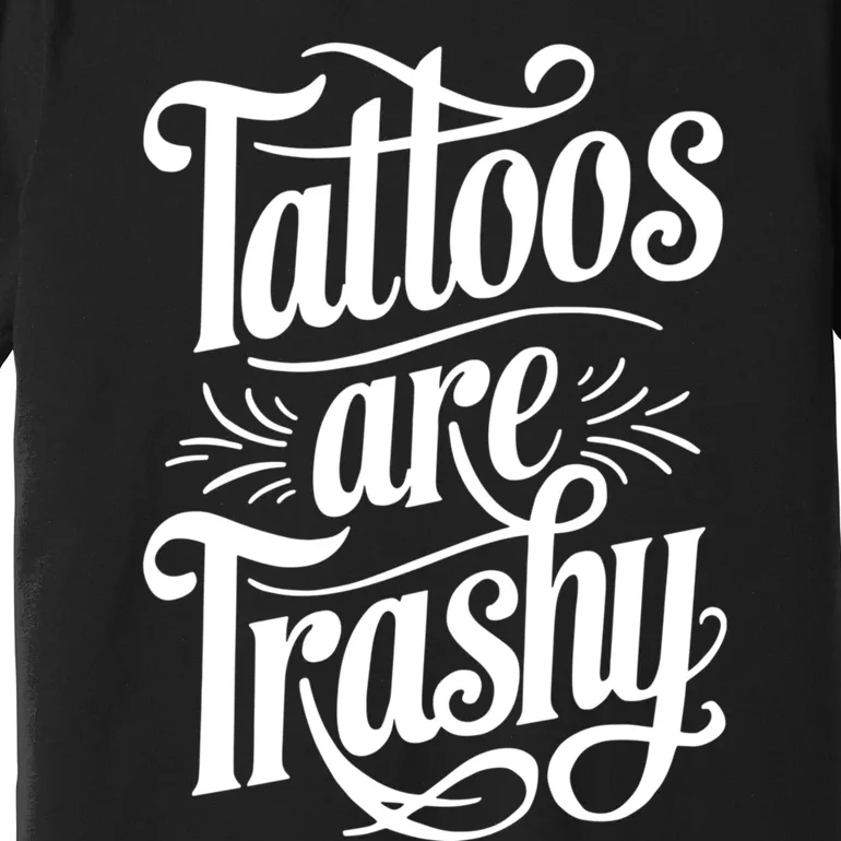 Tattoos Are Trashy Premium T-Shirt