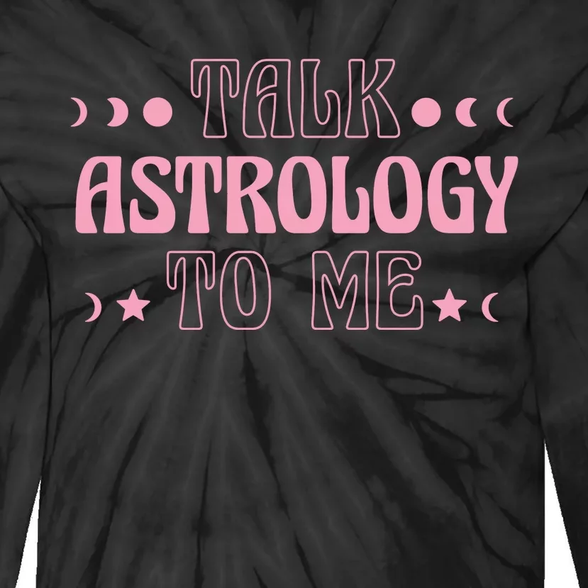 Talk Astrology To Me Funny Zodiac Tie-Dye Long Sleeve Shirt